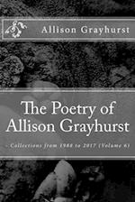 The Poetry of Allison Grayhurst: - Collections from 1988 to 2017 (Volume 6) 