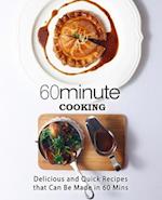 60 Minute Cooking: Delicious and Quick Recipes That Can Be Made in 60 Minutes 