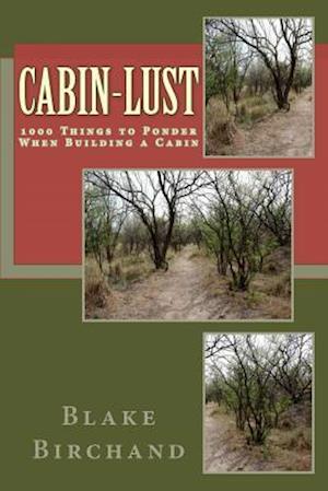 Cabin-Lust 1000 Things to Ponder When Building a Cabin