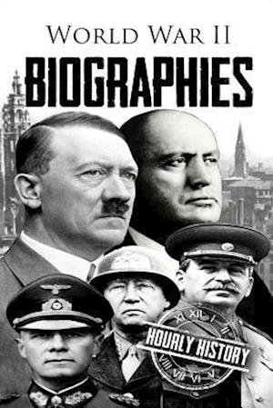 World War II Biographies: Adolf Hitler, Erwin Rommel, Benito Mussolini, George Patton, Joseph Stalin