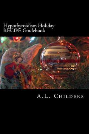 Hypothyroidism Holiday RECIPE Guidebook: Surviving the Season