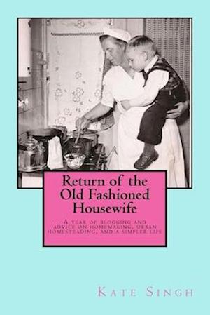 Return of the Old Fashioned Housewife: Advice on homemaking, urban homesteading, and a simpler life