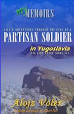 Through the eyes of a PARTISAN SOLDIER in Yugoslavia: Second World War in service with the Partisans - Memoirs 