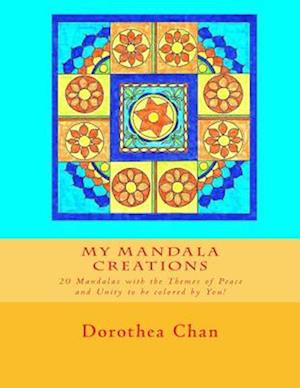 My Mandala Creations: 20 Mandalas with the Themes of Peace and Unity to be colored by You!