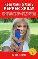 Keep Calm & Carry Pepper Spray: Strategies, Tactics & Techniques for Personal Safety & Self-defense 