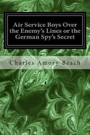 Air Service Boys Over the Enemy's Lines or the German Spy's Secret