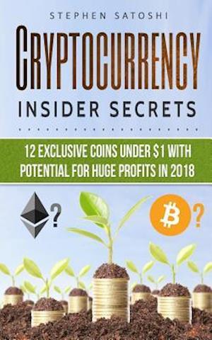 CRYPTOCURRENCY: Insider Secrets - 12 Exclusive Coins Under $1 with Potential for Huge Profits in 2018!