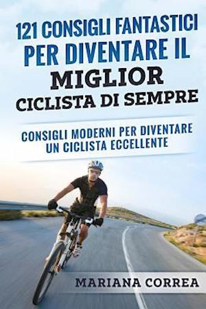 121 Consigli Fantastici Per Diventare Il Miglior Ciclista Di Sempre