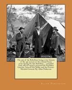 The Spy of the Rebellion; Being a True History of the Spy System of the United States Army During the Late Rebellion ... Compiled from Official Report
