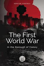 The First World War - In the Borough of Conwy (Black and White)