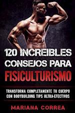 120 INCREIBLES CONSEJOS Para FISICULTURISMO