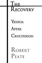 The Recovery: Yeshua ("Jesus") After Crucifixion 