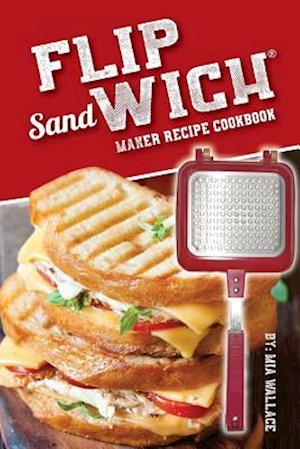 Flip Sandwich® Maker Recipe Cookbook: Unlimited Delicious Copper Pan Non-Stick Stovetop Panini Grill Press Recipes