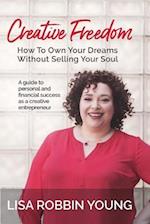 Creative Freedom: How to Own Your Dreams Without Selling Your Soul: A guide to personal and financial success as a creative entrepreneur 