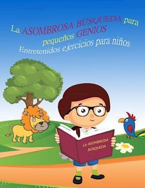 La Asombrosa Busqueda Para Pequenos Genios Entretenidos Ejercicios Para Ninos Libro 1