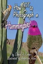 How Not to Photograph a Hummingbird