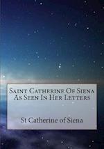 Saint Catherine of Siena as Seen in Her Letters