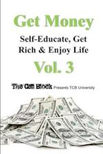 GET MONEY: Self-Educate, Get Rich & Enjoy Life, Vol. 3 
