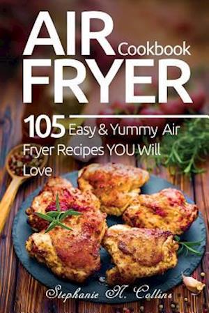 Air Fryer Cookbook: 105 Easy and Yummy Air Fryer Recipes You Will Love