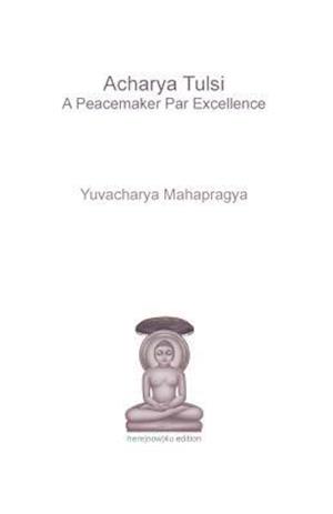 Acharya Tulsi - A Peacemaker Par Excellence