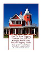 How To Start Flipping Houses For Sale In Oregon Real Estate House Flipping Books: How To Sell Your House Fast & Get Funding For Flipping REO Propertie