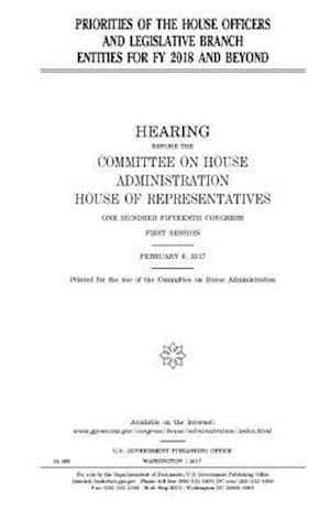 Priorities of the House Officers and Legislative Branch Entities for Fy 2018 and Beyond
