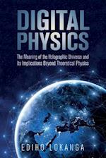 Digital Physics:The Meaning of the Holographic Universe and Its Implications Beyond Theoretical Physics 