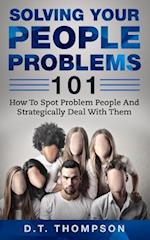 Solving Your People Problems 101: How To Spot Problem People And Strategically Deal With Them 