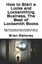 How to Start a Locks and Locksmithing Business, The Best of Locksmith Books: Start with Crowd Funding, Get Grants & Get the Right Locksmithing Tools 