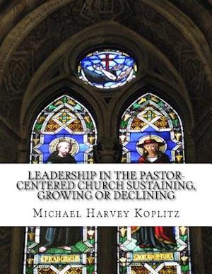 Leadership in the Pastor-Centered Church Sustaining, Growing or Declining