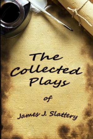 The Collected Plays of James J Slattery