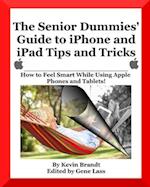 The Senior Dummies' Guide to iPhone and iPad Tips and Tricks: How to Feel Smart While Using Apple Phones and Tablets 