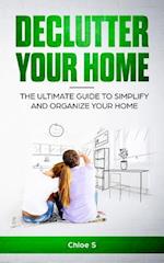 Declutter your home: The Ultimate Guide to Simplify and Organize Your Home 