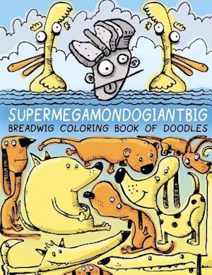 Breadwig Supermegamondogiantbig Coloring Book of Doodles