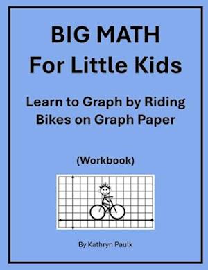 BIG MATH for Little Kids: Learn to Graph by Riding Bikes on Graph Paper (Workbook)