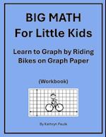 BIG MATH for Little Kids: Learn to Graph by Riding Bikes on Graph Paper (Workbook) 