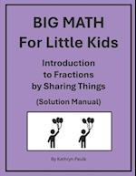 BIG MATH for Little Kids: Introduction to Fractions by Sharing Things (Solution Manual) 