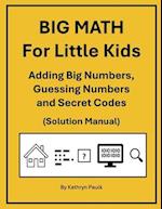 BIG MATH for Little Kids: Adding Big Numbers, Guessing Numbers and Secret Codes (Solution Manual) 