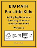 BIG MATH for Little Kids: Adding Big Numbers, Guessing Numbers and Secret Codes (Workbook) 