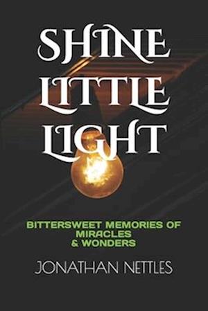 SHINE LITTLE LIGHT: BITTERSWEET MEMORIES OF MIRACLES & WONDERS