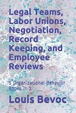 Legal Teams, Labor Unions, Negotiation, Record Keeping, and Employee Reviews: 5 Organizational Behavior Books in 1 