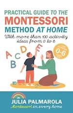 Practical Guide to the Montessori Method at Home: With more than 100 activity ideas from 0 to 6 