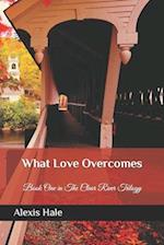 What Love Overcomes: First book in the Clear River Trilogy 