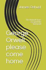 George Orwell. please come home