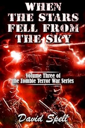 When the Stars Fell From the Sky: The Zombie Terror War Series- Volume Three