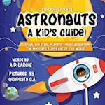 Astronauts: A Kid's Guide : To Space, The Stars, Planets, The Solar System, The Moon and Flying Out Of This World 