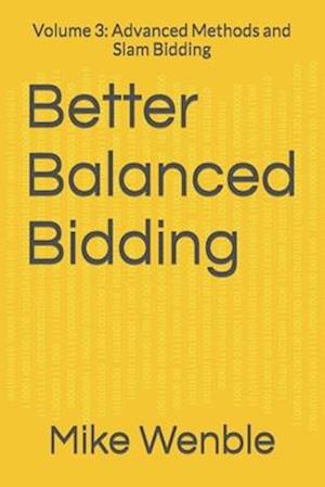 Better Balanced Bidding: Volume 3: Advanced Methods and Slam Bidding