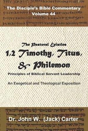 The Pastoral Epistles: 1 & 2 Timothy, Titus, Philemon: Principles of Biblical Servant Leadership