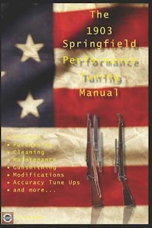 The M1903 Springfield Performance Tuning Manual: Gunsmithing tips for modifying your M1903, M1903A3 and M1903A4 rifles