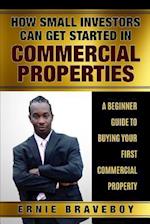 How Small Investors Can Get Started In Commercial Properties A Beginner Guide to Buying Your First Commercial Property .: GET STARTED IN COMMERCIAL RE